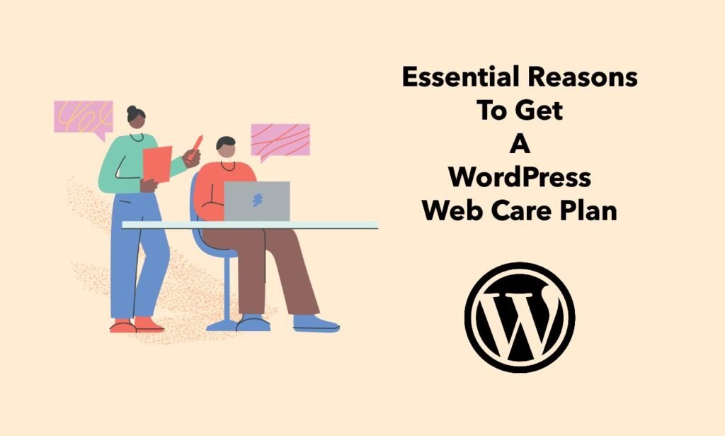 Essential Reasons to Get a WordPress Web Care Plan