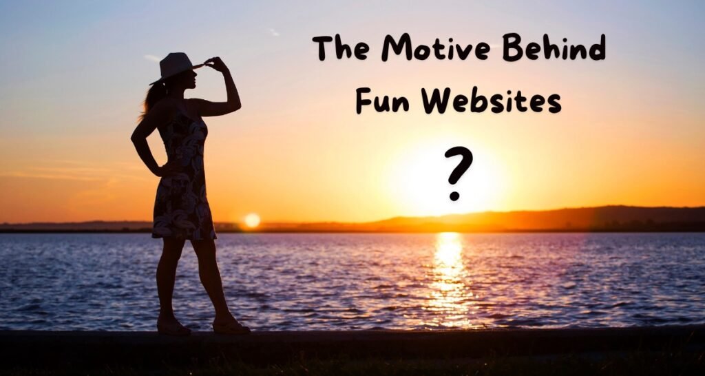 The Motive Behind Fun Websites