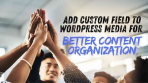 Add Custom Field to WordPress Media for Better Content Organization