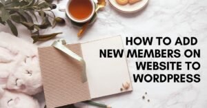 How to Add New Members on Website to WordPress Effectively in Minutes Easily