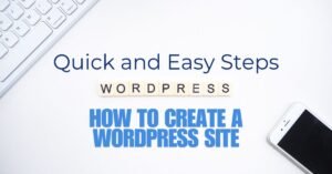 Quick and Easy Steps on How to Create a WordPress Site