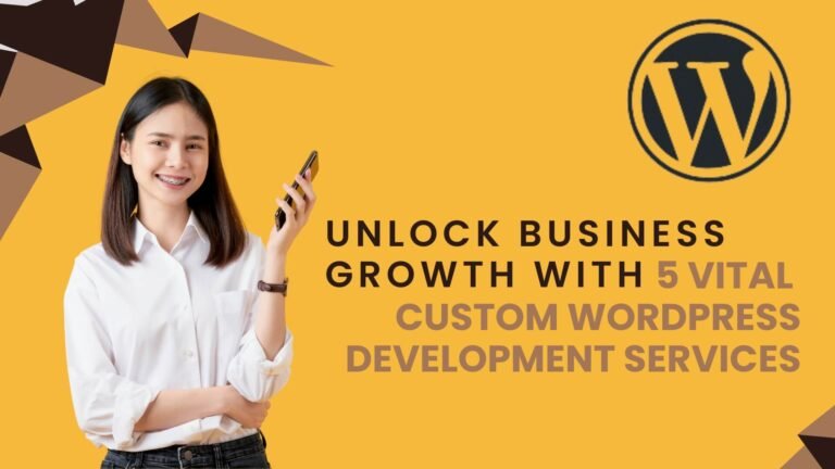 Unlock Business Growth with 5 Vital Custom WordPress Development Services