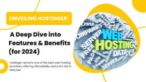 Unveiling Hostinger A Deep Dive into Features & Benefits (for 2024)