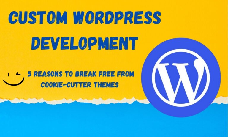 Custom WordPress Development: 5 Reasons to Break Free from Cookie-Cutter Themes