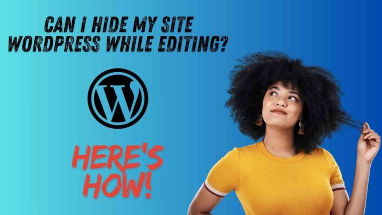 Can I Hide My Site WordPress While Editing? Here’s How!