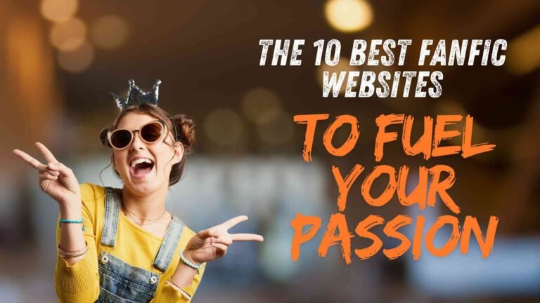 Fanfic Lovers Rejoice! The 10 Best Fanfic Websites to Fuel Your Passion