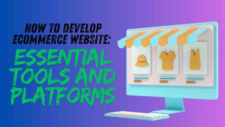 How to Develop Ecommerce Website: Essential Tools and Platforms