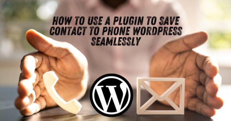 How to Use a Plugin to Save Contact to Phone WordPress Seamlessly