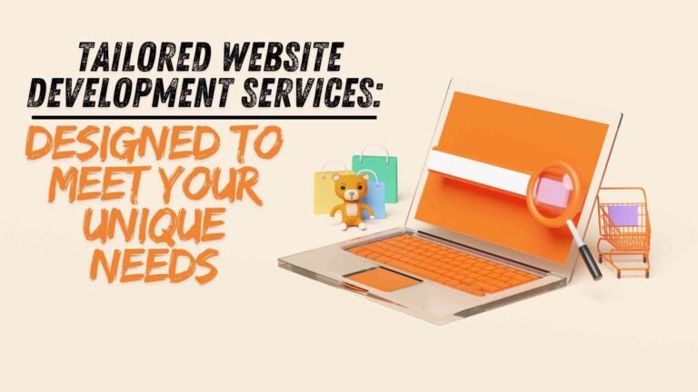 Tailored Website Development Services: Designed to Meet Your Unique Needs