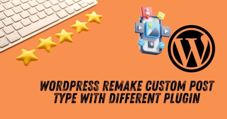 WordPress Remake Custom Post Type with Different Plugin: Do It Right with Best Plugin!